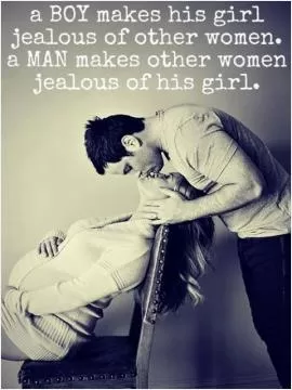 A boy makes his girl jealous of other women. A man makes other women jealous of his girl Picture Quote #1