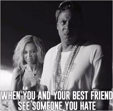 When you and your best friend see someone you hate Picture Quote #1
