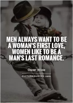 Men always want to be a woman's first love, women like to be a man's last romance Picture Quote #1