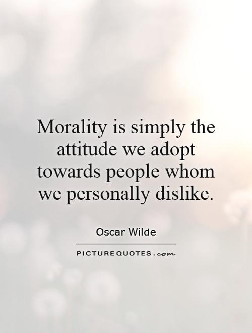 Morality is simply the attitude we adopt towards people whom we personally dislike Picture Quote #1