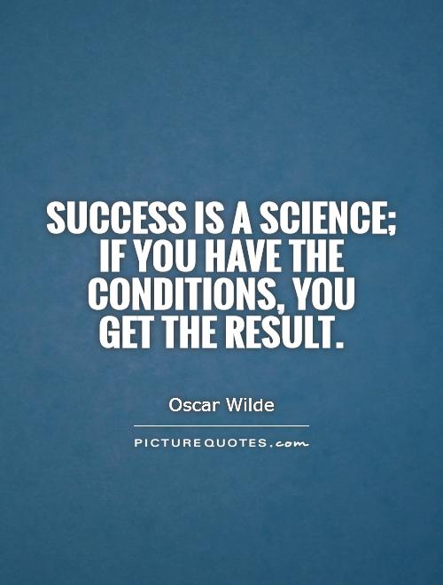 Success is a science; if you have the conditions, you  get the result Picture Quote #1