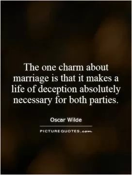 The one charm about marriage is that it makes a life of deception absolutely necessary for both parties Picture Quote #1