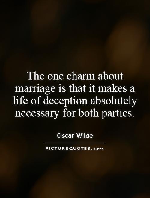 The one charm about marriage is that it makes a life of deception absolutely necessary for both parties Picture Quote #1