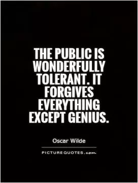 The public is wonderfully tolerant. It forgives everything except genius Picture Quote #1