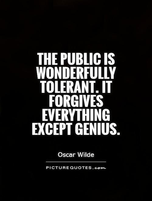 The public is wonderfully tolerant. It forgives everything except genius Picture Quote #1