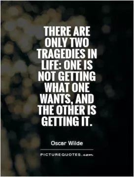 There are only two tragedies in life: one is not getting what one wants, and the other is getting it Picture Quote #1