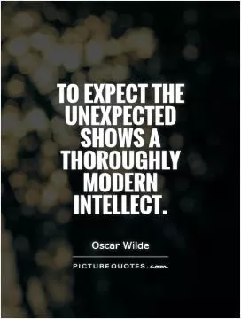To expect the unexpected shows a thoroughly modern intellect Picture Quote #1