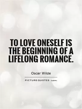 To love oneself is the beginning of a lifelong romance Picture Quote #1