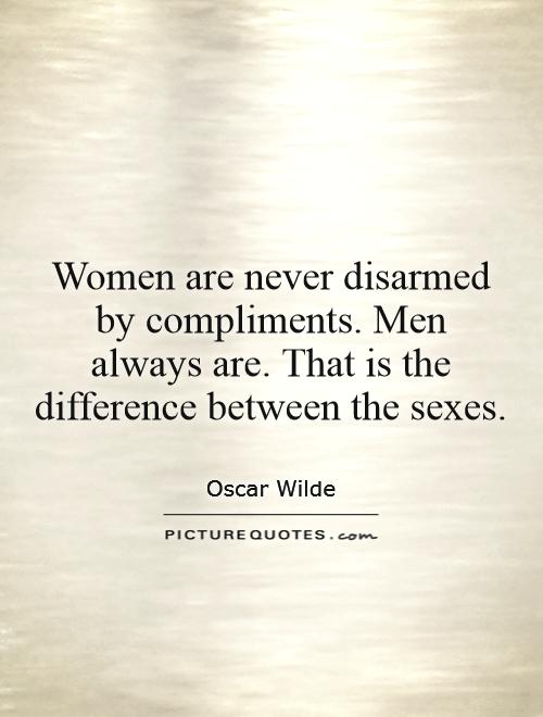 Women are never disarmed by compliments. Men always are. That is the difference between the sexes Picture Quote #1
