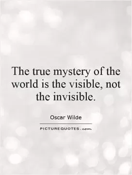 The true mystery of the world is the visible, not the invisible Picture Quote #1