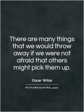 There are many things that we would throw away if we were not afraid that others might pick them up Picture Quote #1