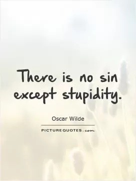 There is no sin except stupidity Picture Quote #1