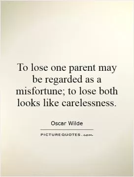 To lose one parent may be regarded as a misfortune; to lose both looks like carelessness Picture Quote #1