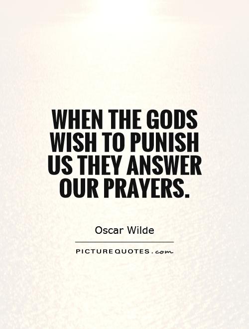 When the gods wish to punish us they answer our prayers Picture Quote #1