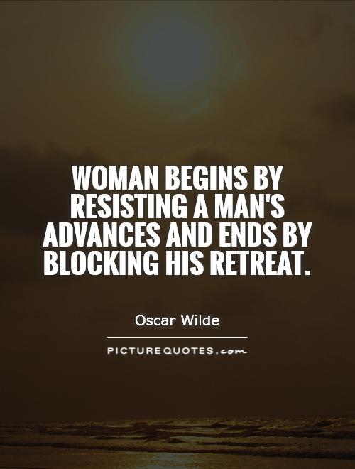 Woman begins by resisting a man's advances and ends by blocking his retreat Picture Quote #1