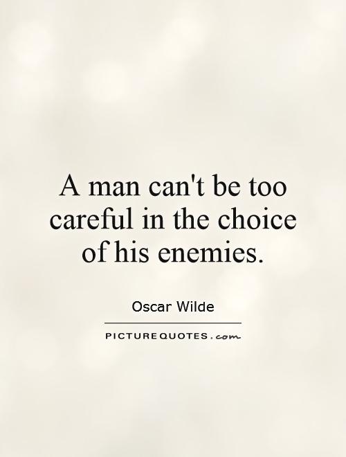 A man can't be too careful in the choice of his enemies Picture Quote #1