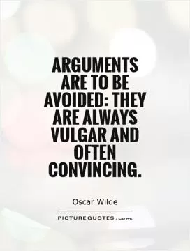Arguments are to be avoided: they are always vulgar and often convincing Picture Quote #1