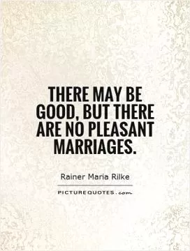 There may be good, but there are no pleasant marriages Picture Quote #1