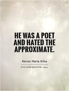 He was a poet and hated the approximate Picture Quote #1