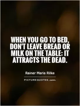 When you go to bed, don't leave bread or milk on the table: it attracts the dead Picture Quote #1