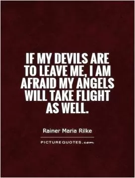 If my devils are to leave me, I am afraid my angels will take flight as well Picture Quote #1