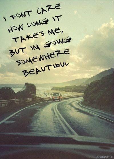 I don't care how long it takes me but I'm going somewhere beautiful Picture Quote #2