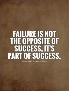 Failure is not the opposite of success, it's part of success Picture Quote #1