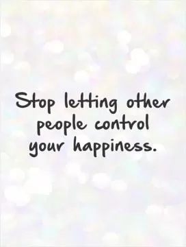 Stop letting other people control your happiness Picture Quote #1