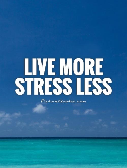 Live more stress less Picture Quote #1