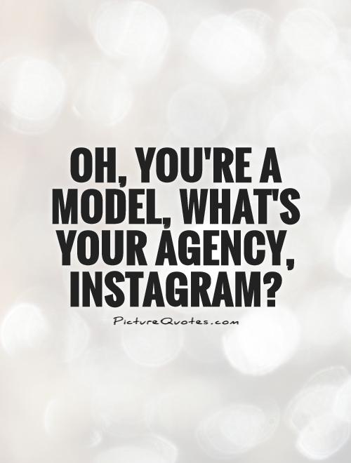 Oh, you're a model, what's your agency, Instagram? Picture Quote #1