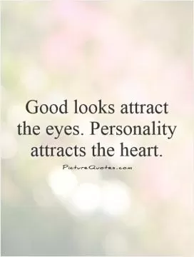 Good looks attract the eyes. Personality attracts the heart Picture Quote #1