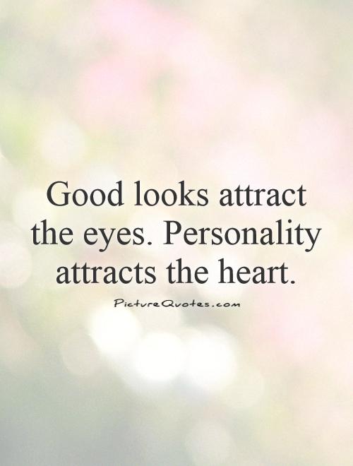 Good looks attract the eyes. Personality attracts the heart Picture Quote #1