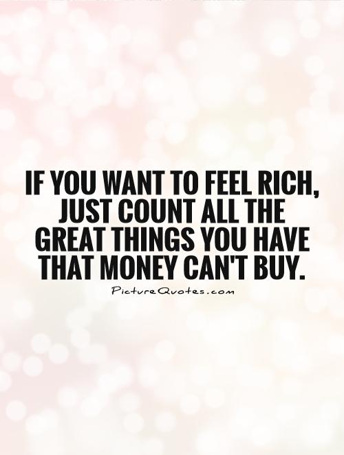 If you want to feel rich, just count all the great things you have that money can't buy Picture Quote #1