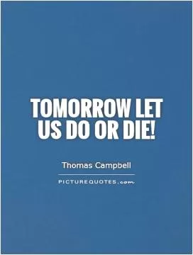 Tomorrow let us do or die! Picture Quote #1