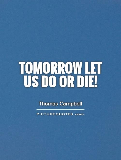 Tomorrow let us do or die! Picture Quote #1