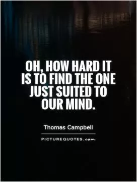Oh, how hard it is to find The one just suited to our mind Picture Quote #1