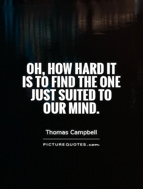 Oh, how hard it is to find The one just suited to our mind Picture Quote #1