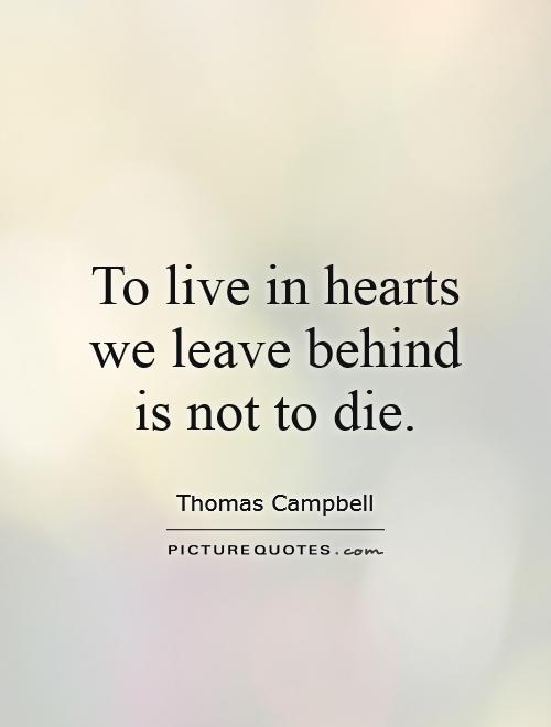 To live in hearts we leave behind is not to die Picture Quote #1