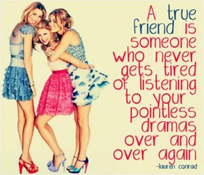 A true friend is someone who never gets tired of listening to your pointless dramas over and over again Picture Quote #1