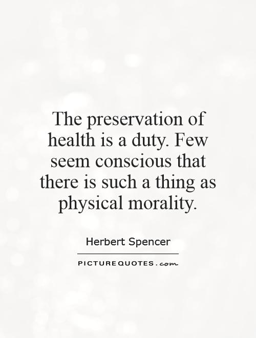 The preservation of health is a duty. Few seem conscious that there is such a thing as physical morality Picture Quote #1