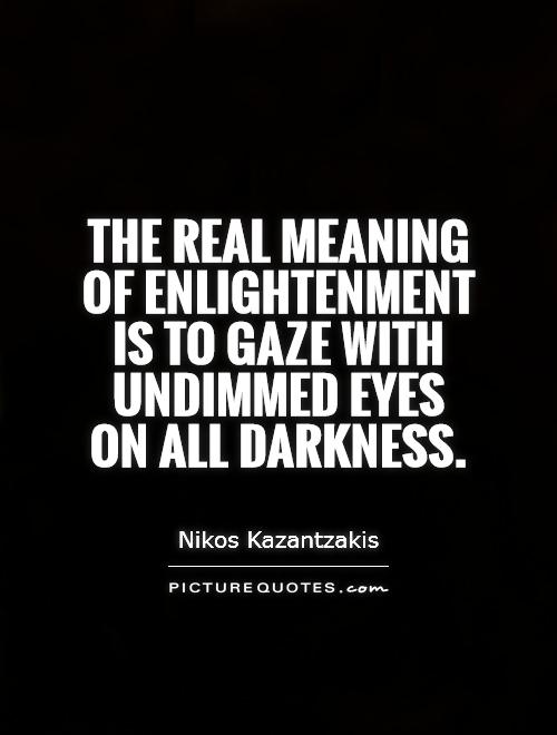 The real meaning of enlightenment is to gaze with undimmed eyes on all darkness Picture Quote #1