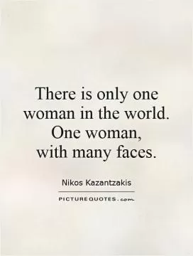 There is only one woman in the world. One woman,  with many faces Picture Quote #1