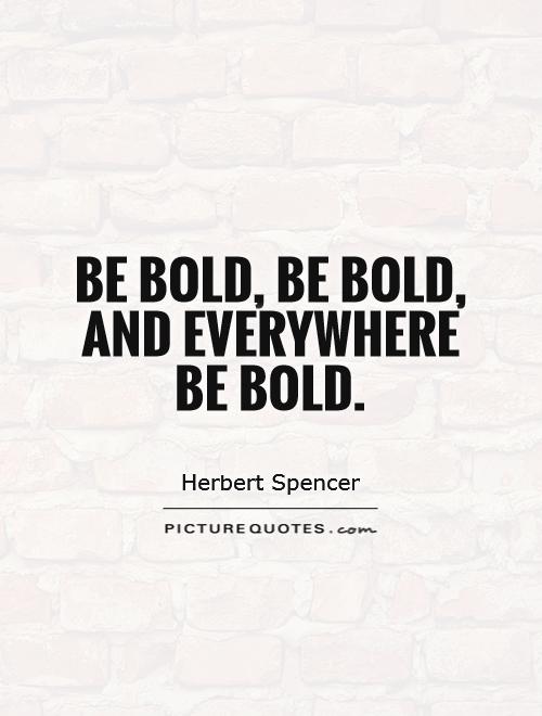 Be bold, be bold, and everywhere  be bold Picture Quote #1