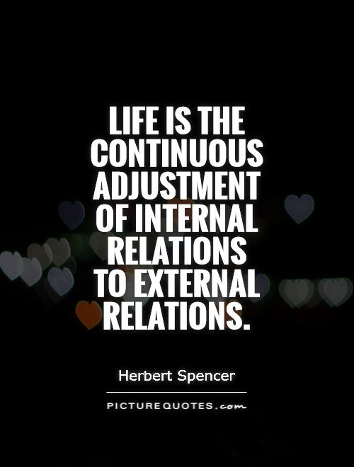 Life is the continuous adjustment of internal relations to external relations Picture Quote #1