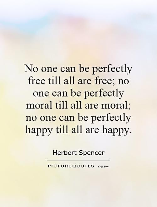 No one can be perfectly free till all are free; no one can be perfectly moral till all are moral; no one can be perfectly happy till all are happy Picture Quote #1