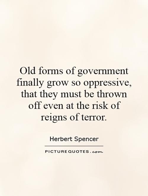 Old forms of government finally grow so oppressive, that they must be thrown off even at the risk of reigns of terror Picture Quote #1