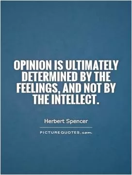 Opinion is ultimately determined by the feelings, and not by the intellect Picture Quote #1
