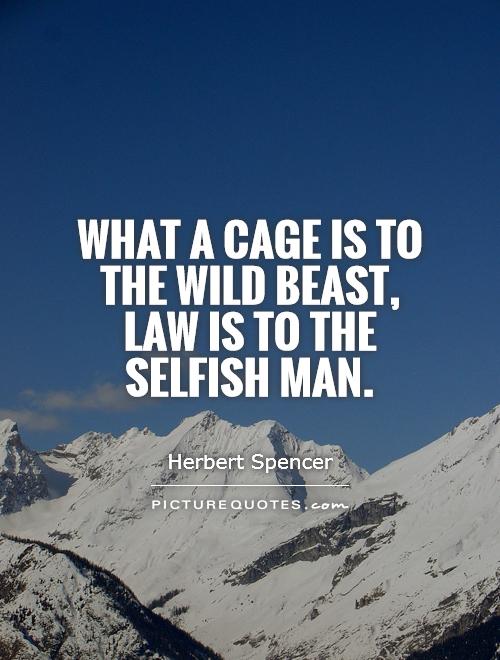 What a cage is to the wild beast, law is to the selfish man Picture Quote #1