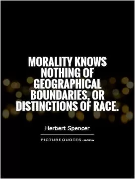 Morality knows nothing of geographical boundaries, or distinctions of race Picture Quote #1