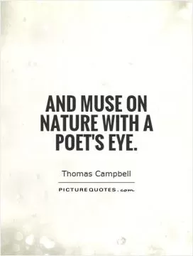 And muse on Nature with a poet's eye Picture Quote #1